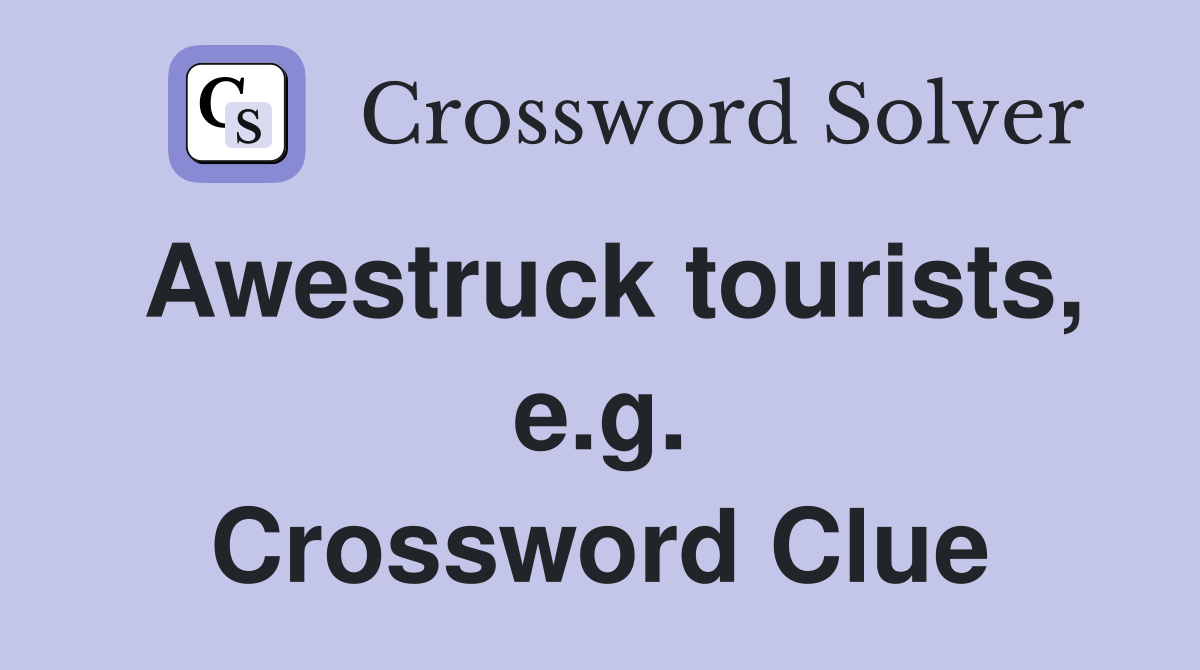 Awestruck tourists, e.g. Crossword Clue