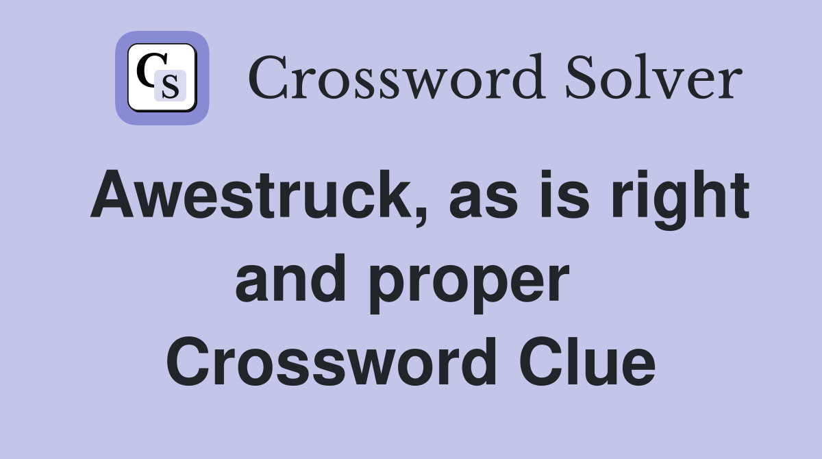 Awestruck, as is right and proper  Crossword Clue