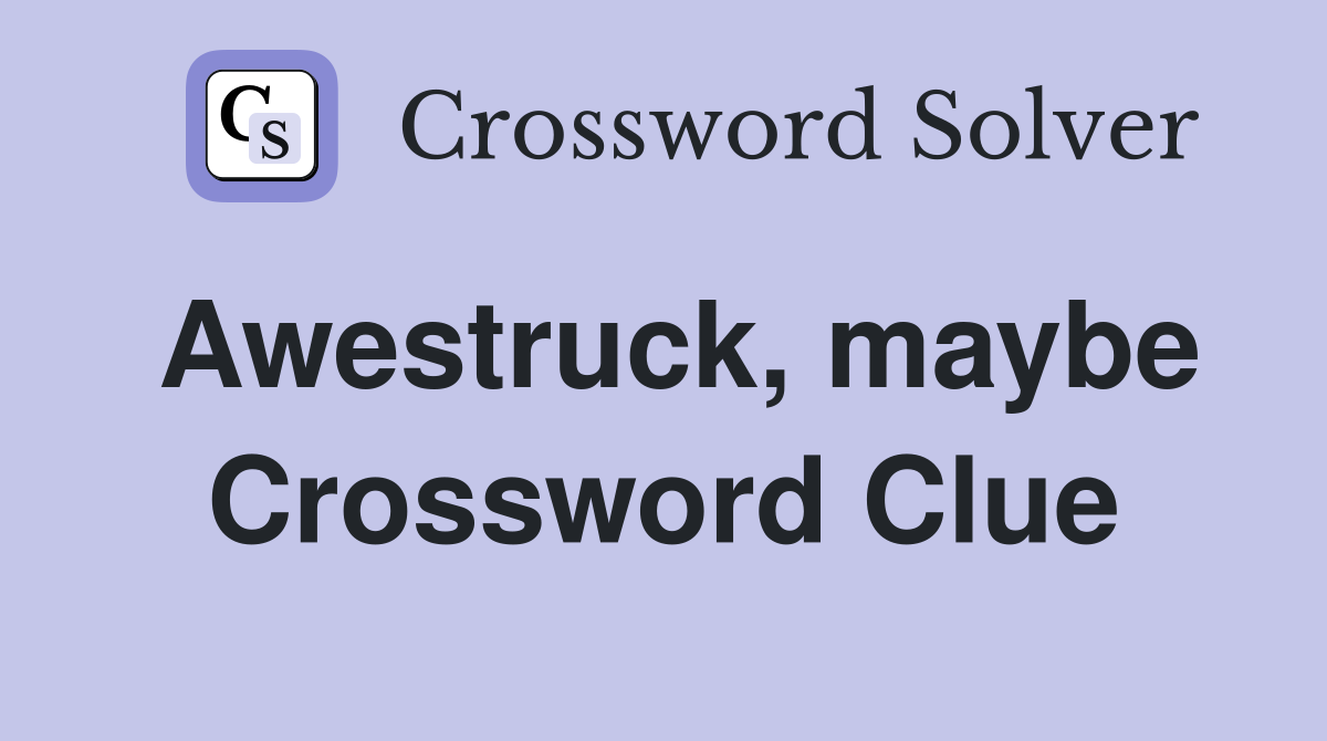 Awestruck, maybe Crossword Clue