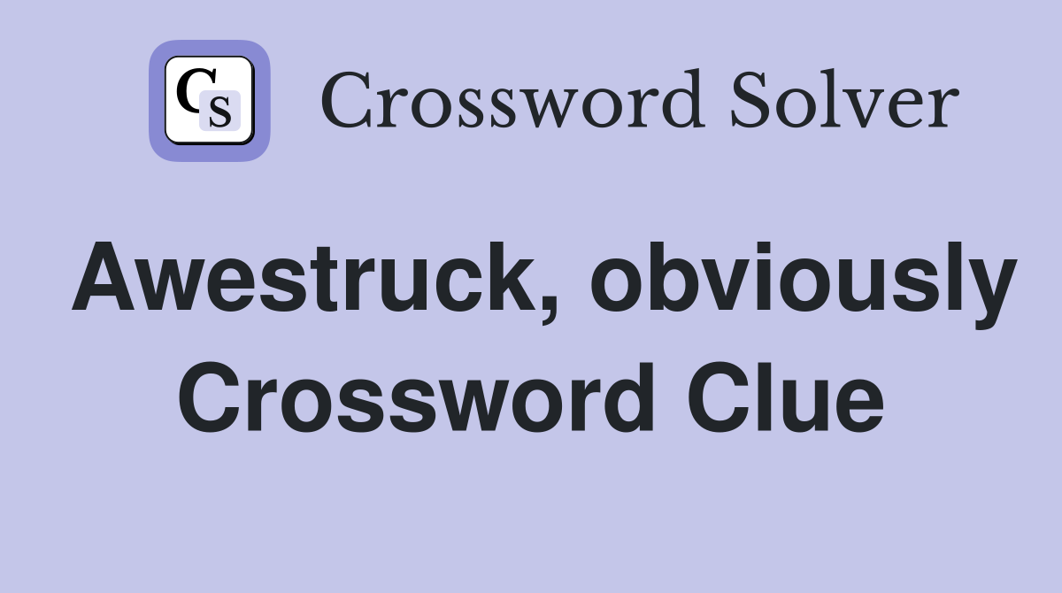 Awestruck, obviously Crossword Clue