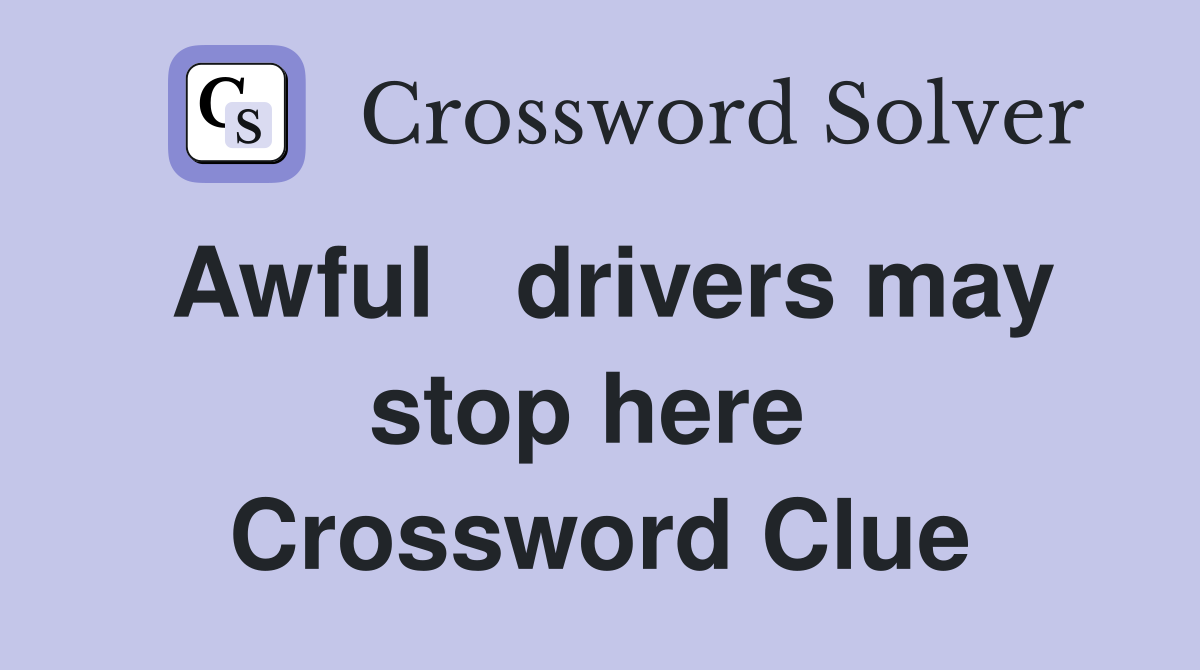 Awful   drivers may stop here  Crossword Clue