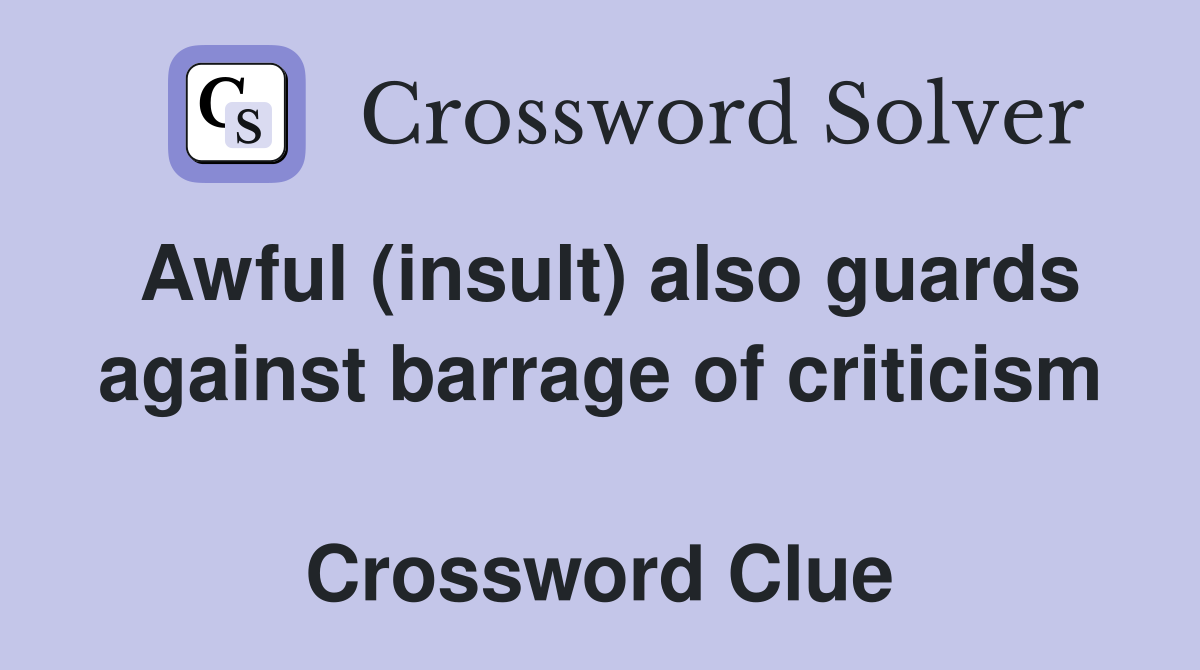 Awful (insult) also guards against barrage of criticism  Crossword Clue