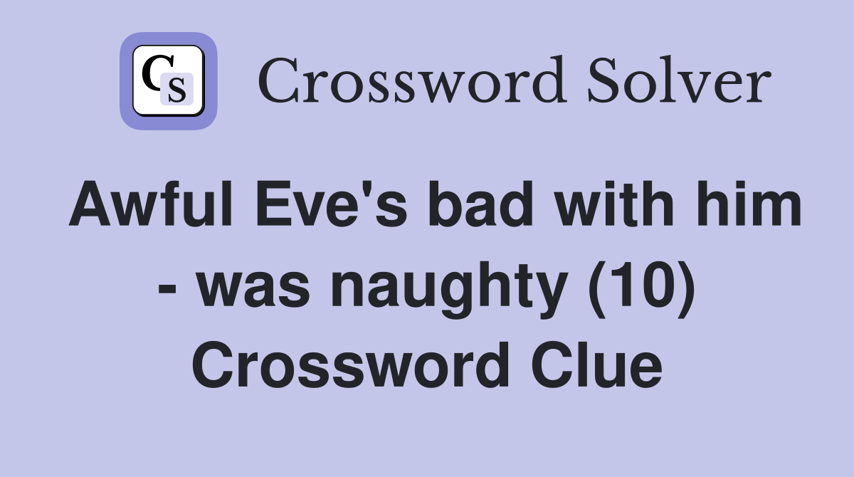 Awful Eve's bad with him - was naughty (10) Crossword Clue