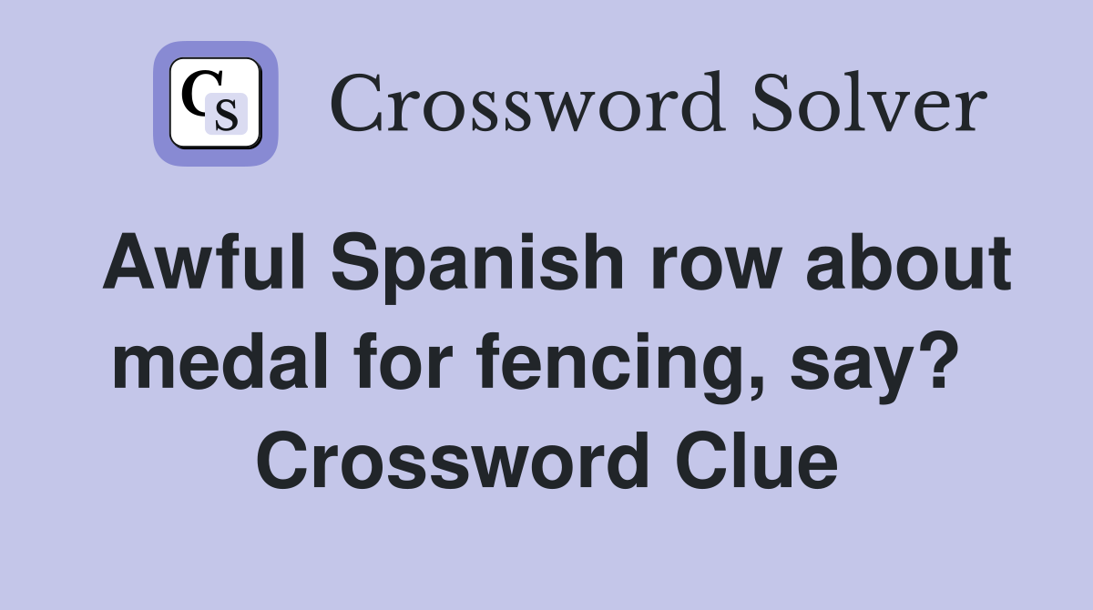 Awful Spanish row about medal for fencing, say?  Crossword Clue