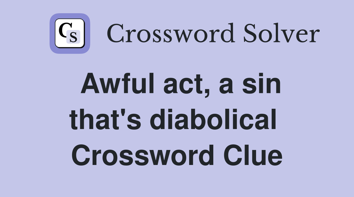 Awful act, a sin that's diabolical  Crossword Clue