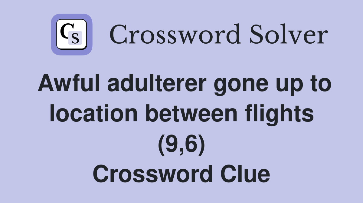 Awful adulterer gone up to location between flights (9,6) Crossword Clue
