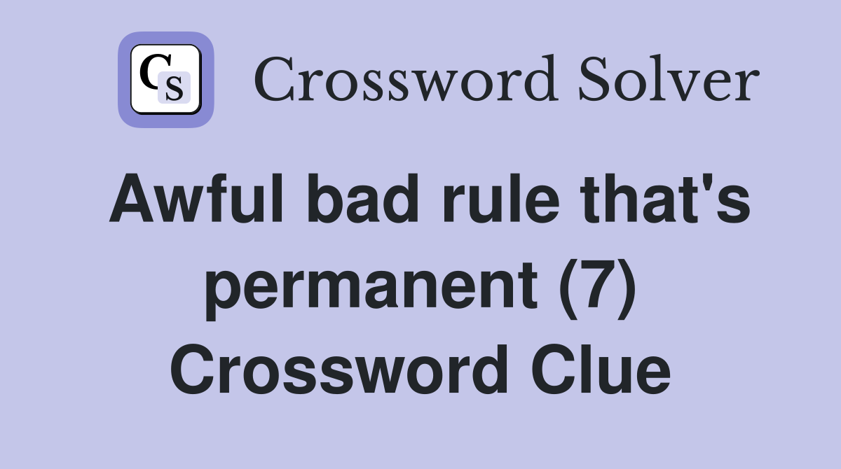Awful bad rule that's permanent (7) Crossword Clue