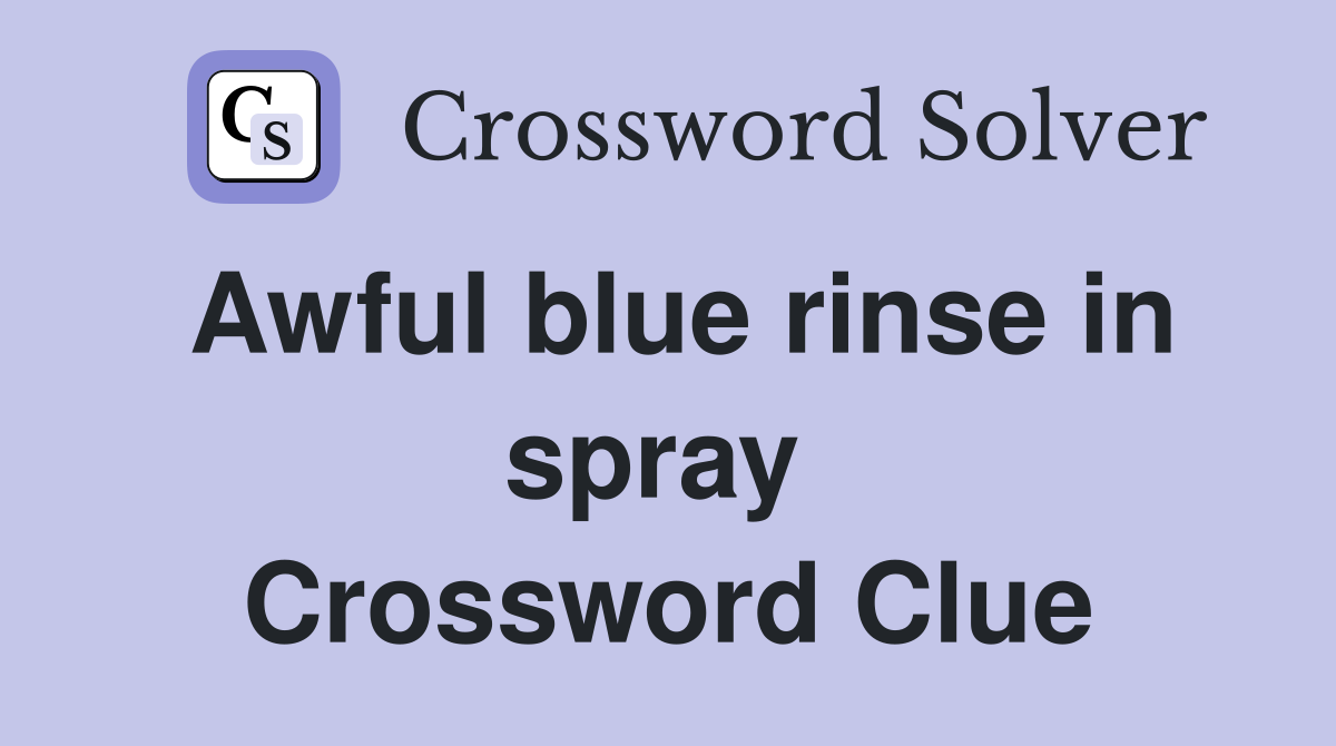 Awful blue rinse in spray  Crossword Clue