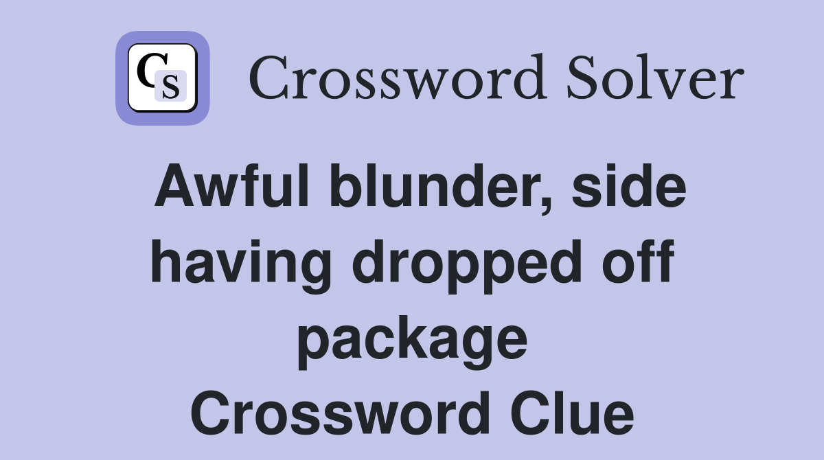 Awful blunder, side having dropped off package Crossword Clue