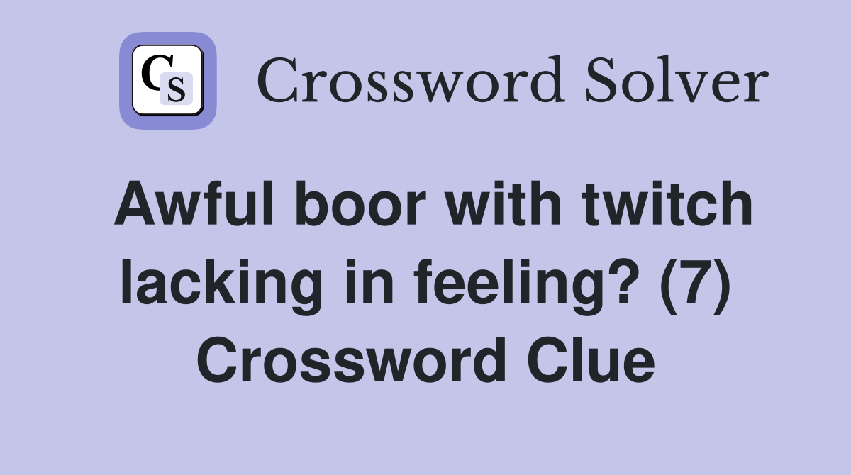 Awful boor with twitch lacking in feeling? (7) Crossword Clue