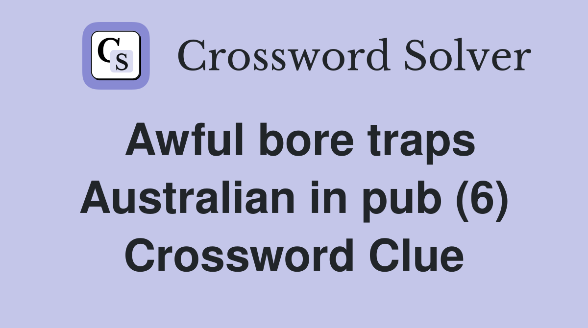 Awful bore traps Australian in pub (6) Crossword Clue