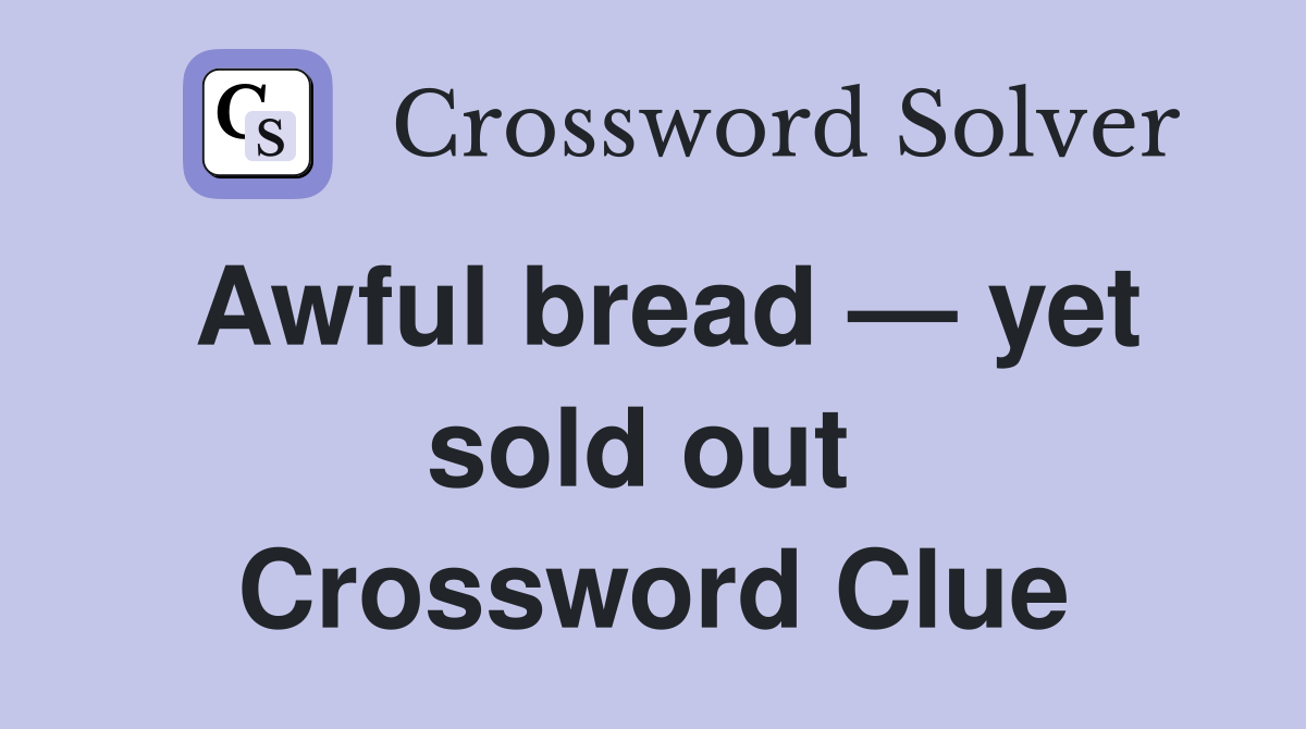 Awful bread — yet sold out  Crossword Clue