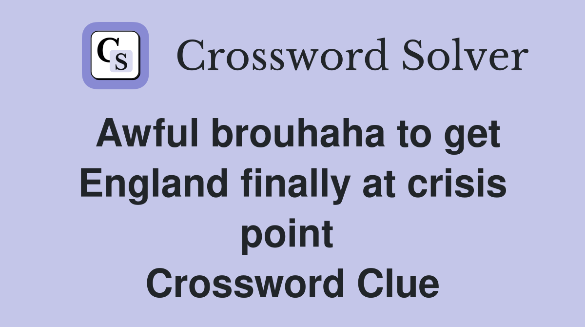 Awful brouhaha to get England finally at crisis point  Crossword Clue