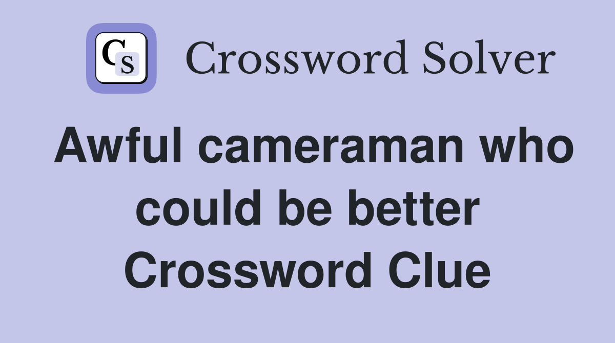 Awful cameraman who could be better Crossword Clue