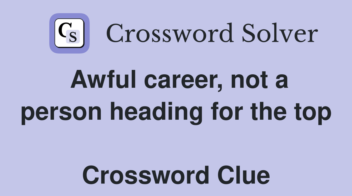 Awful career, not a person heading for the top  Crossword Clue
