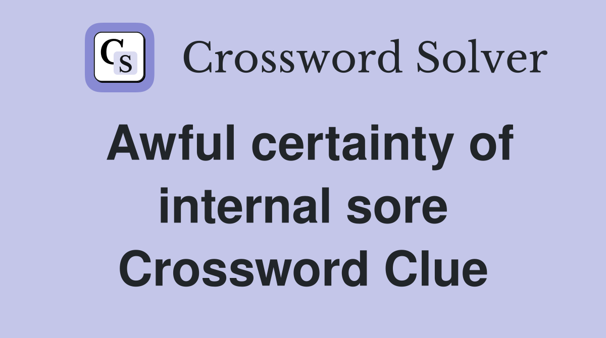 Awful certainty of internal sore Crossword Clue
