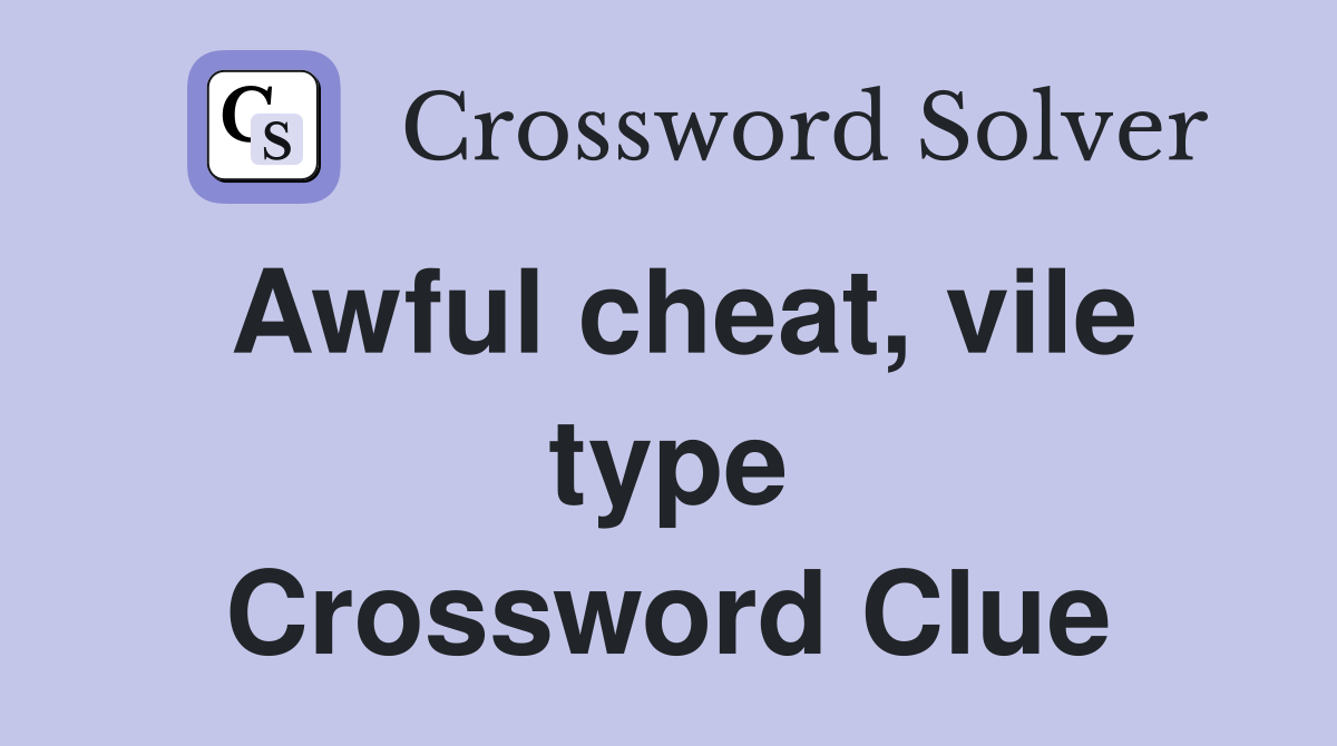Awful cheat, vile type Crossword Clue