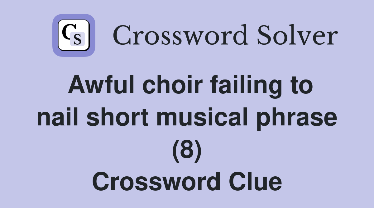 Awful choir failing to nail short musical phrase (8) Crossword Clue