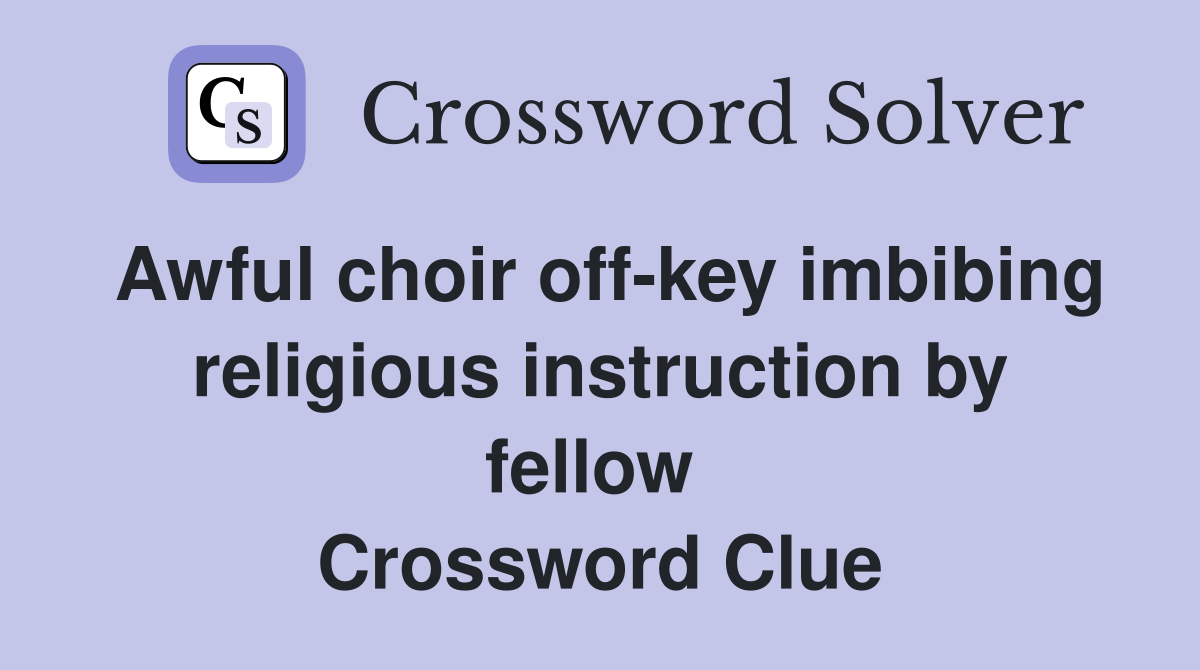 Awful choir off-key imbibing religious instruction by fellow  Crossword Clue
