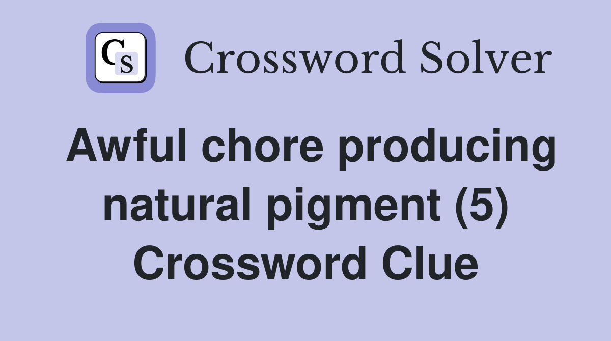 Awful chore producing natural pigment (5) Crossword Clue