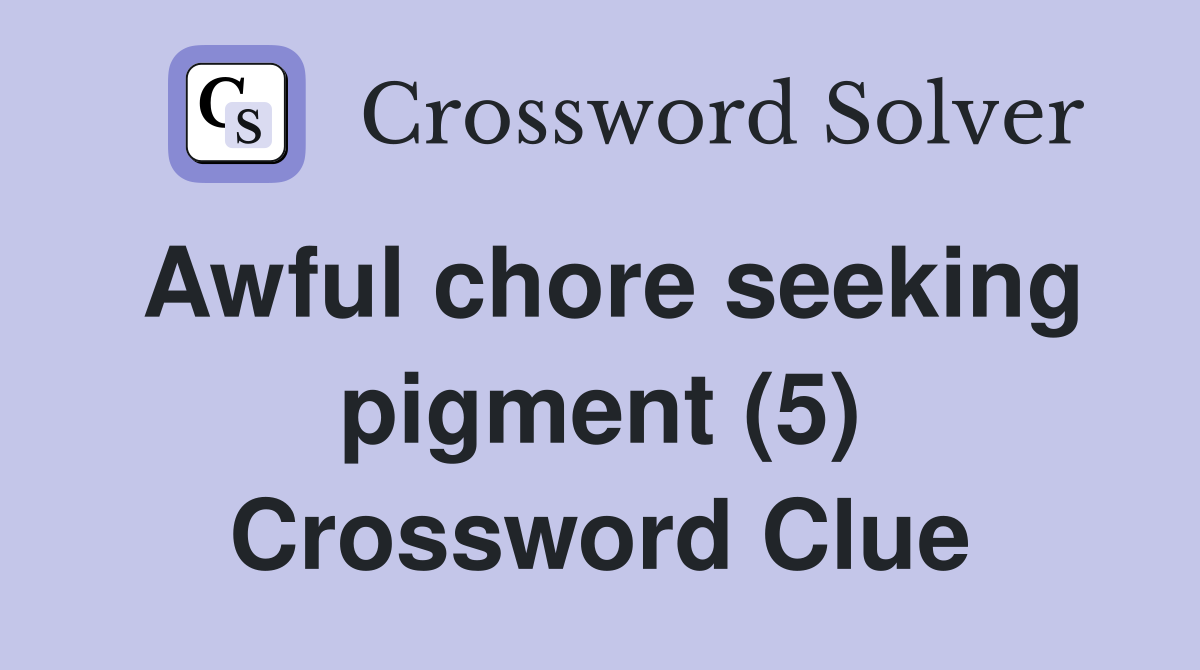 Awful chore seeking pigment (5) Crossword Clue