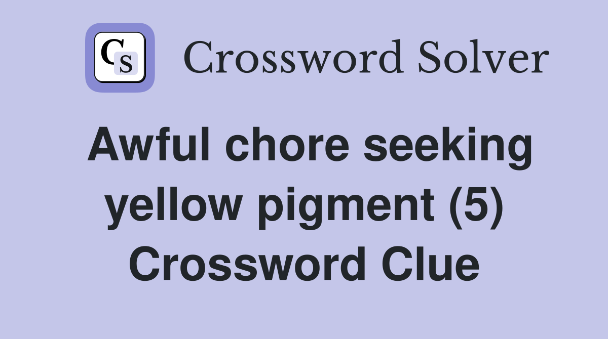 Awful chore seeking yellow pigment (5) Crossword Clue