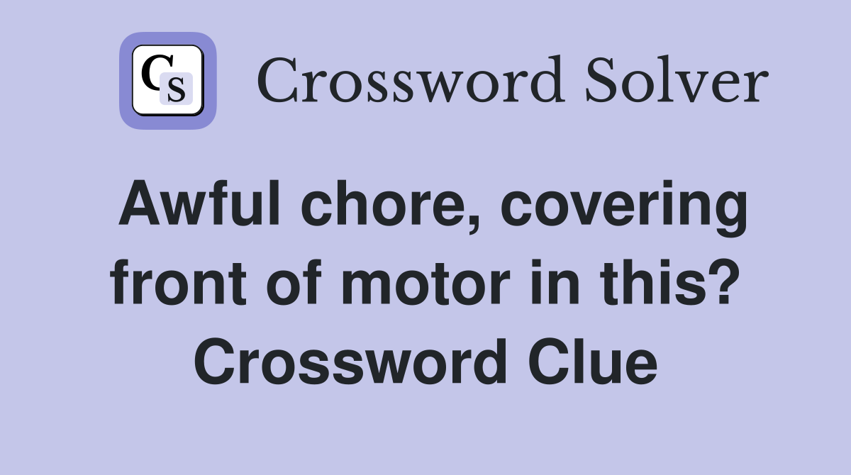 Awful chore, covering front of motor in this? Crossword Clue
