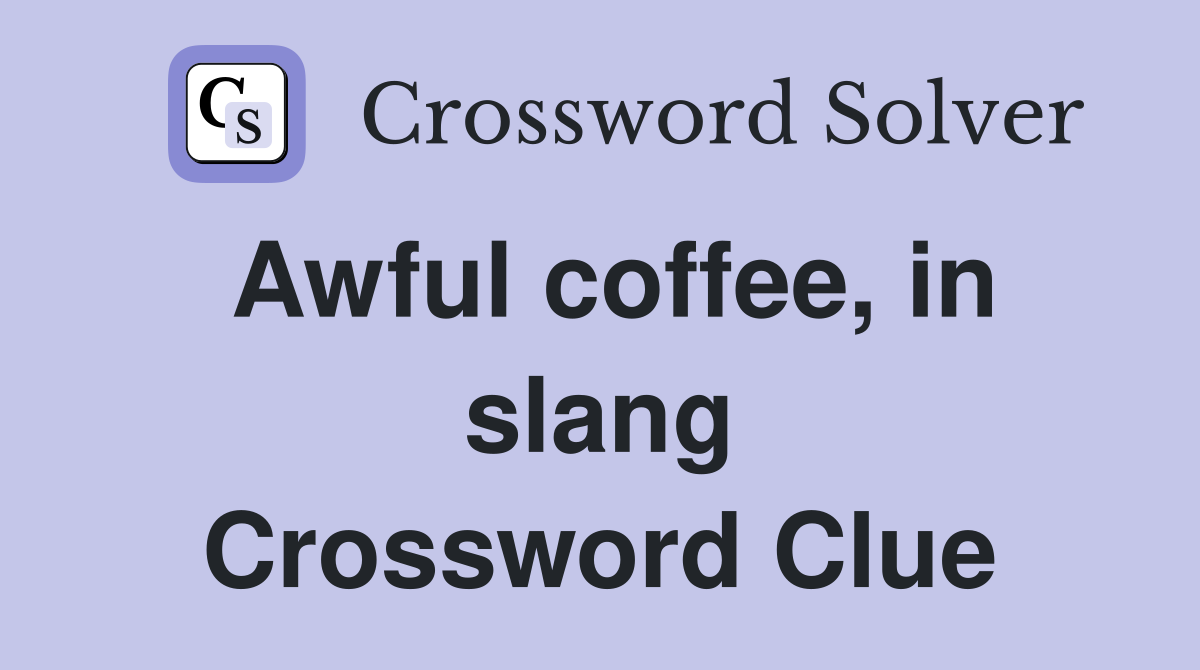 Awful coffee, in slang Crossword Clue