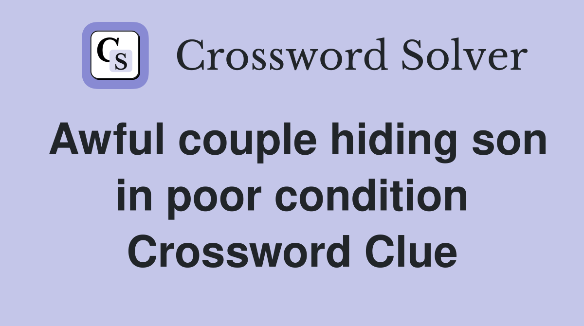 Awful couple hiding son in poor condition Crossword Clue
