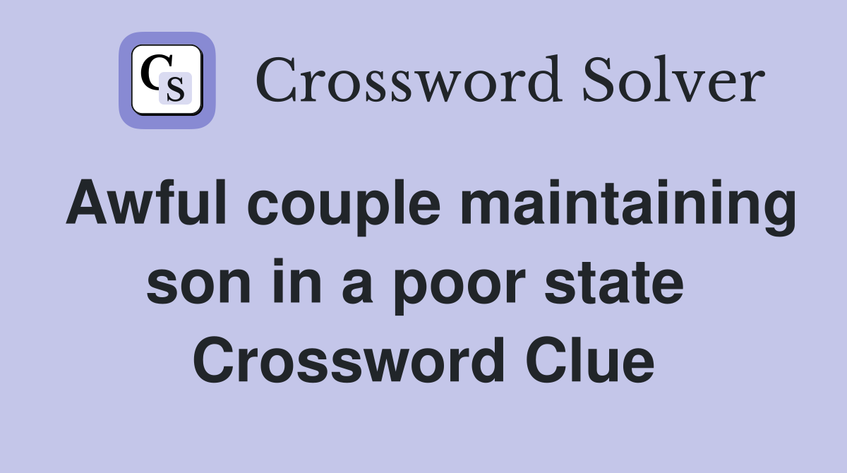 Awful couple maintaining son in a poor state  Crossword Clue