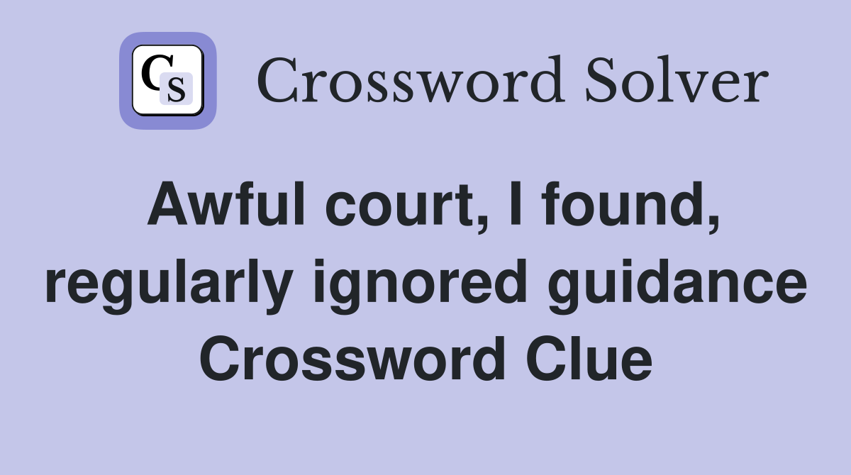 Awful court, I found, regularly ignored guidance Crossword Clue