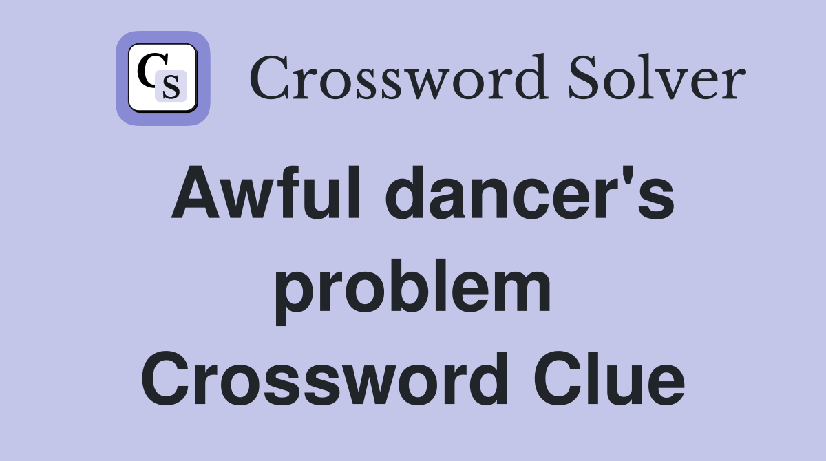 Awful dancer's problem Crossword Clue