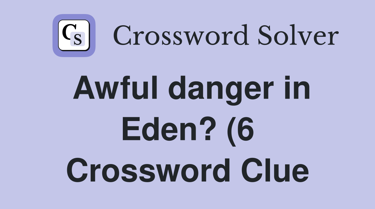 Awful danger in Eden? (6) Crossword Clue Answers Crossword Solver Awful danger in Eden? (6) Crossword Clue Answers Crossword Solver
