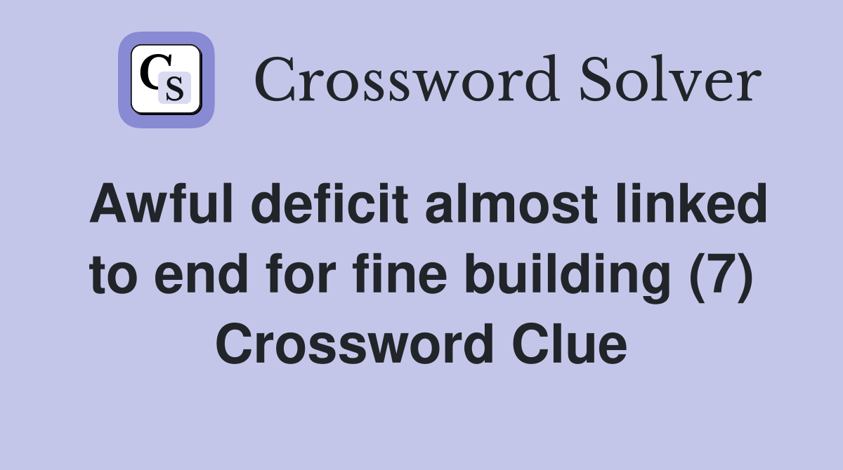 Awful deficit almost linked to end for fine building (7) Crossword Clue