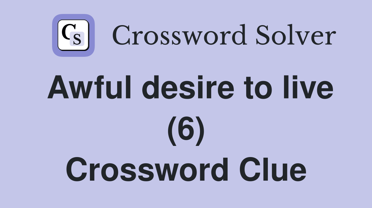 Awful desire to live (6) Crossword Clue