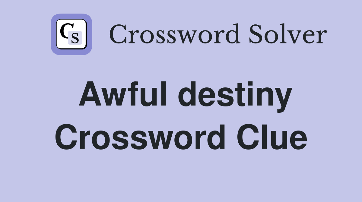 Awful destiny Crossword Clue