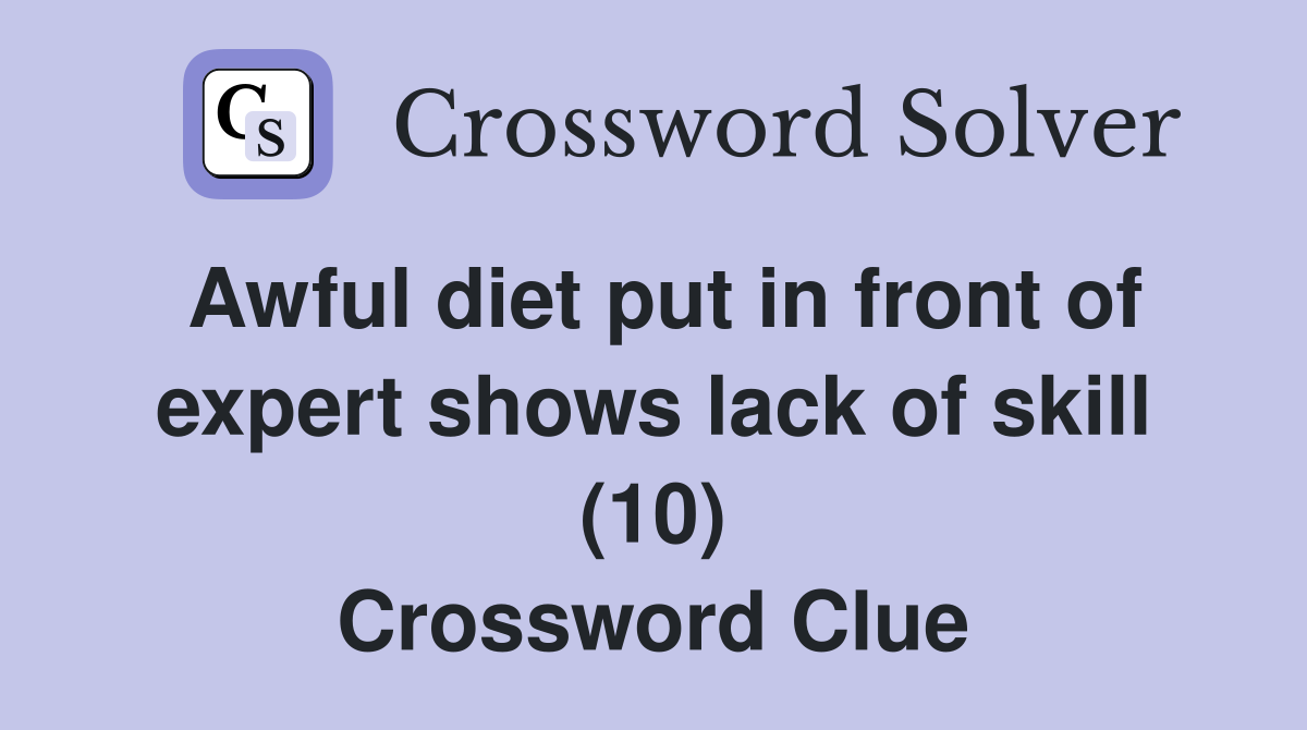 Awful diet put in front of expert shows lack of skill (10) Crossword Clue