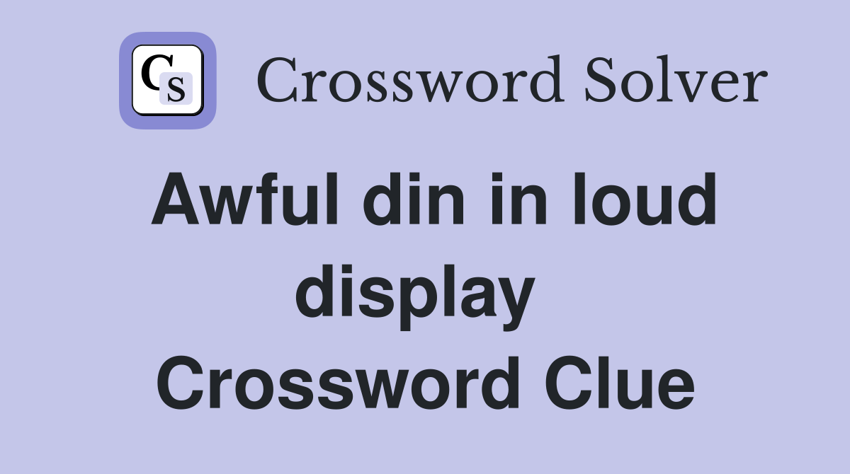 Awful din in loud display  Crossword Clue