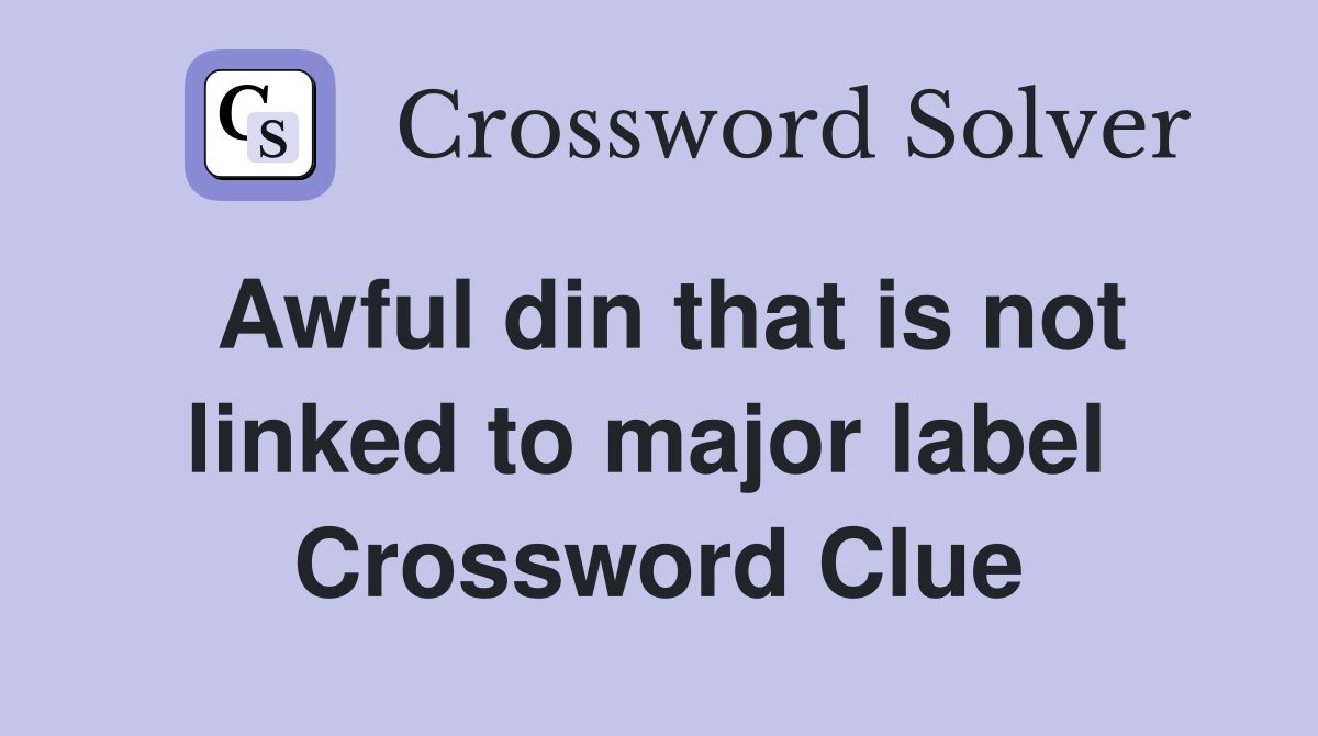 Awful din that is not linked to major label  Crossword Clue