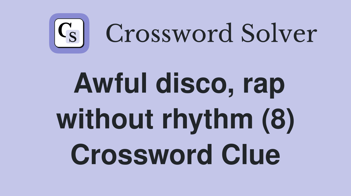 Awful disco, rap without rhythm (8) Crossword Clue
