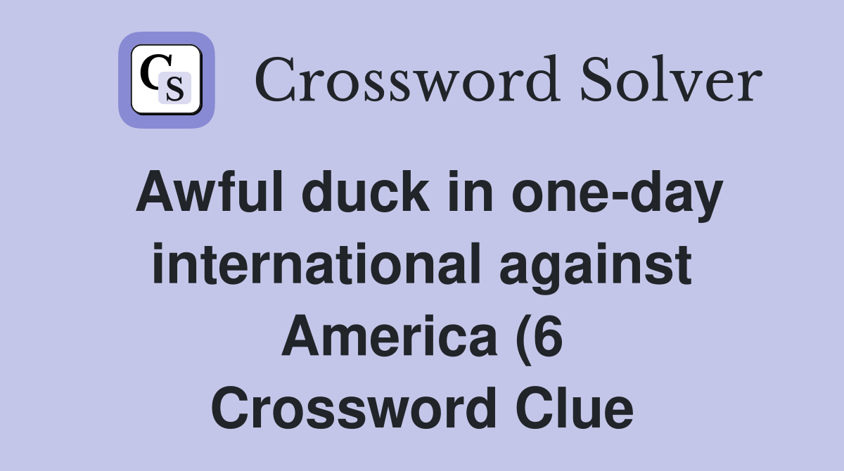 Awful duck in one day international against America (6) Crossword Awful duck in one day international against America (6) Crossword