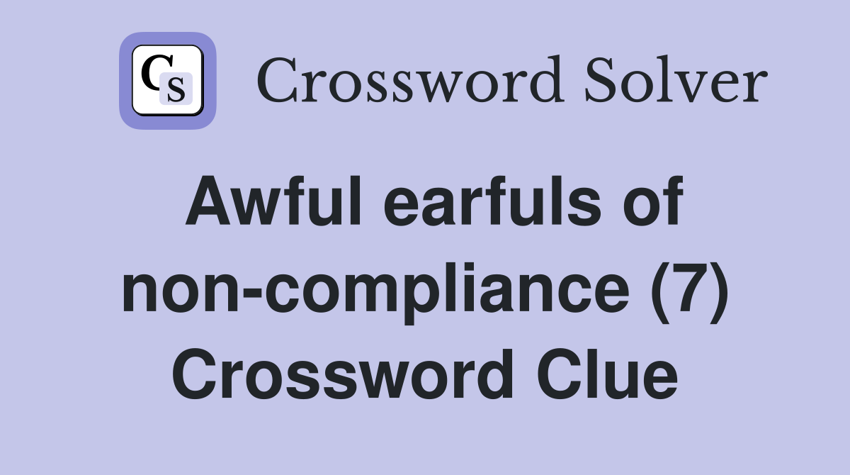 Awful earfuls of non-compliance (7) Crossword Clue