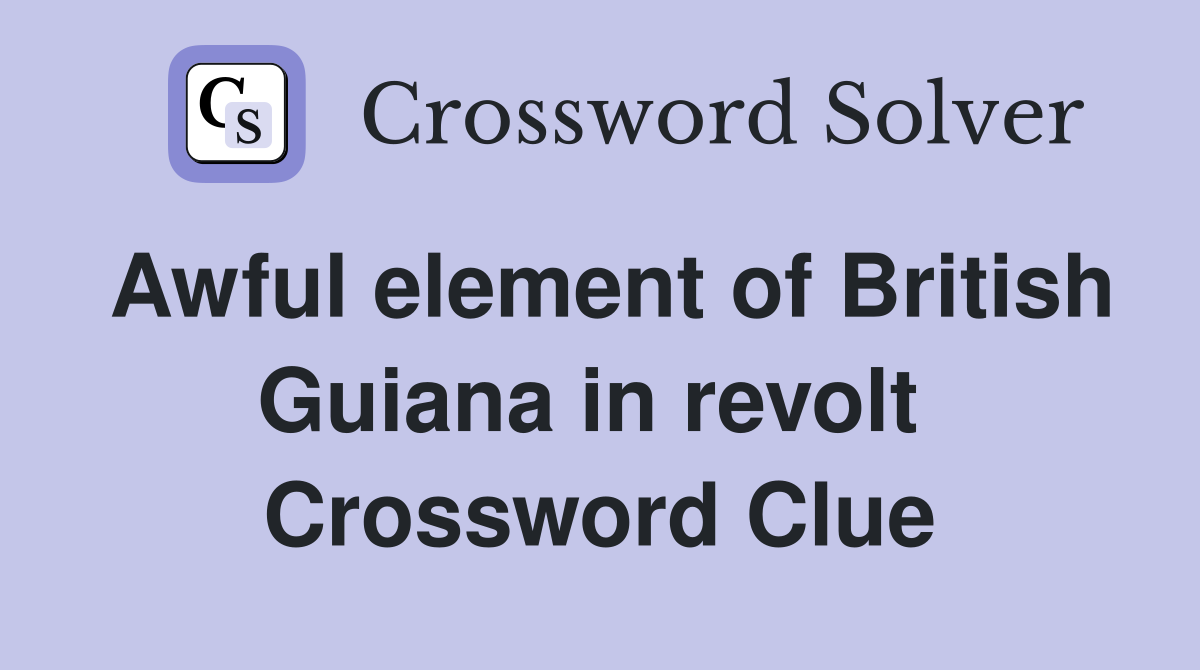 Awful element of British Guiana in revolt  Crossword Clue