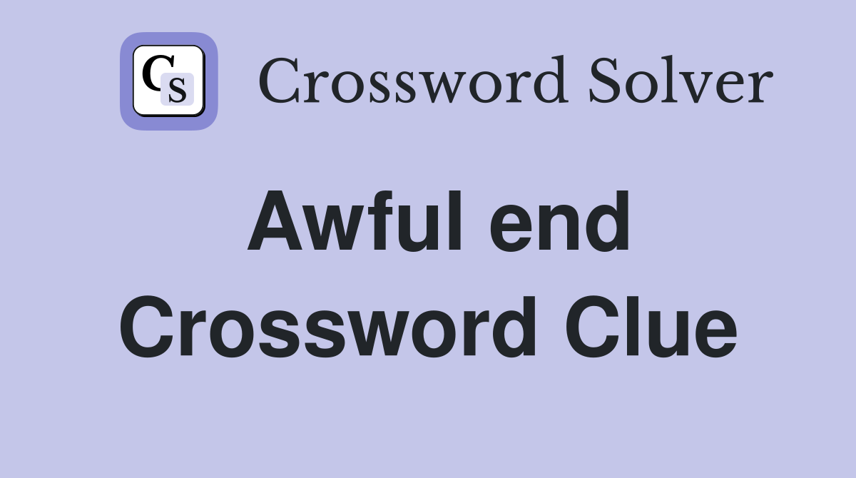 Awful end Crossword Clue