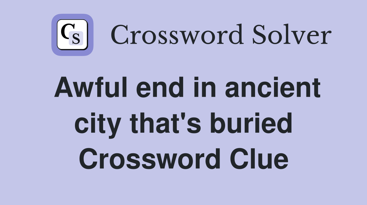 Awful end in ancient city that's buried Crossword Clue