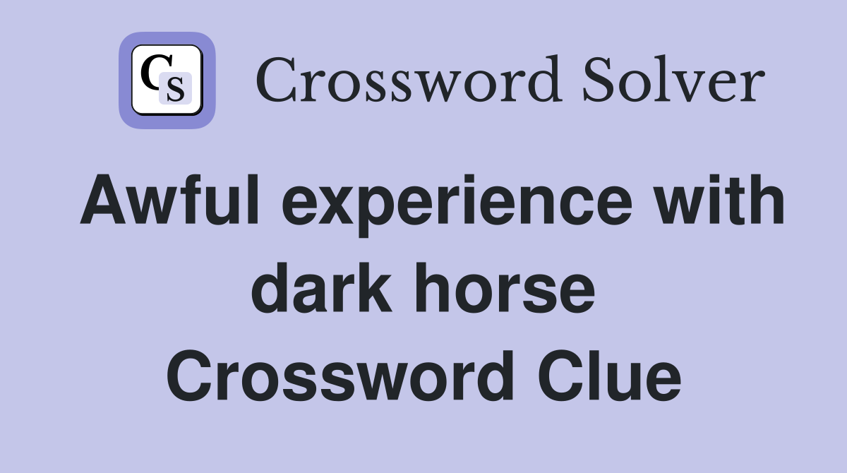 Awful experience with dark horse Crossword Clue