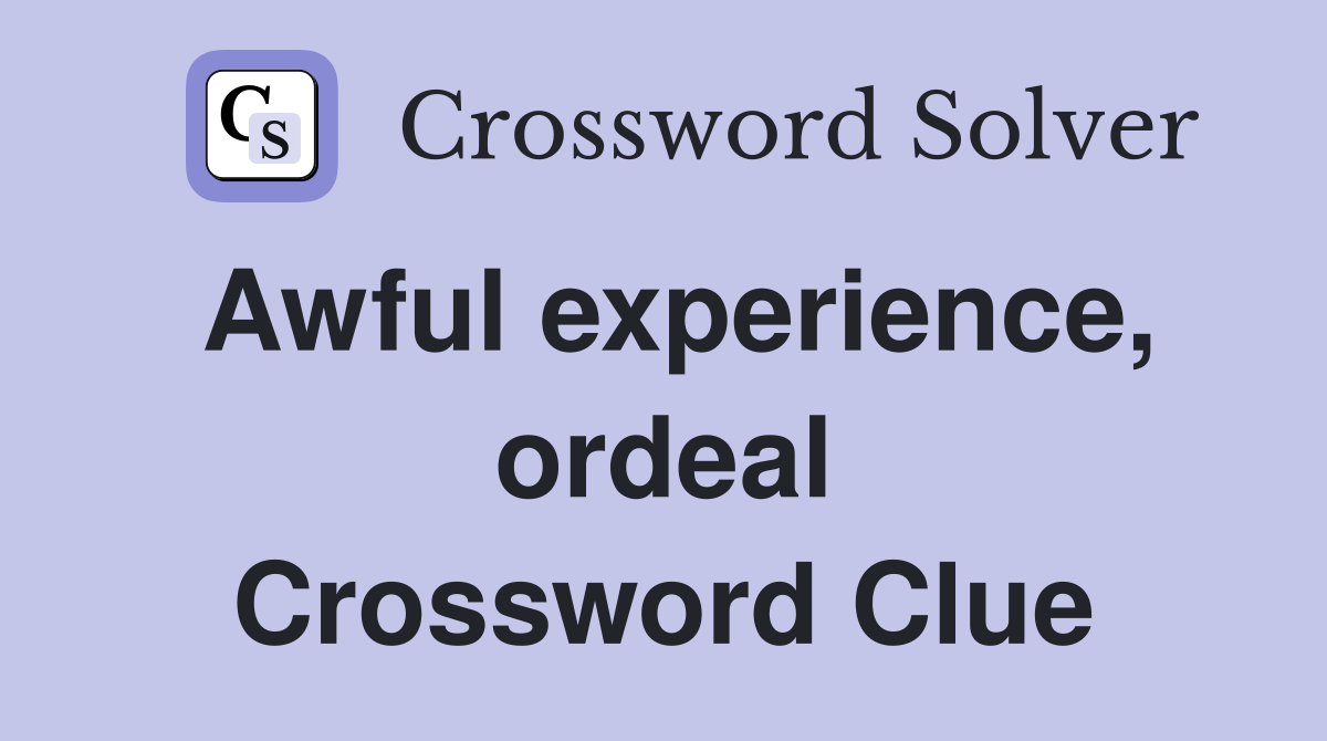 Awful experience, ordeal Crossword Clue