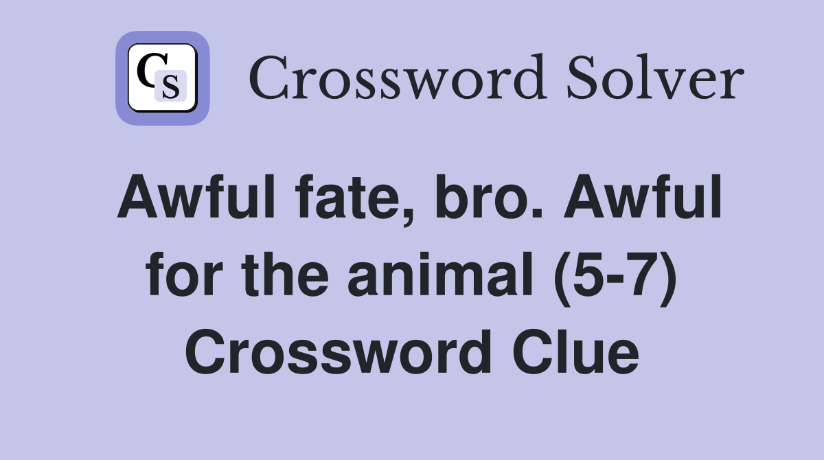 Awful fate, bro. Awful for the animal (5-7) Crossword Clue