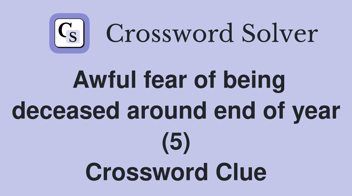 Awful fear of being deceased around end of year (5) Crossword Clue