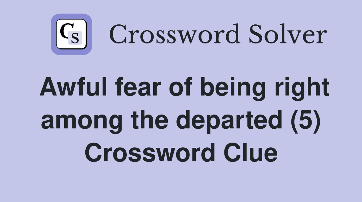 Awful fear of being right among the departed (5) Crossword Clue
